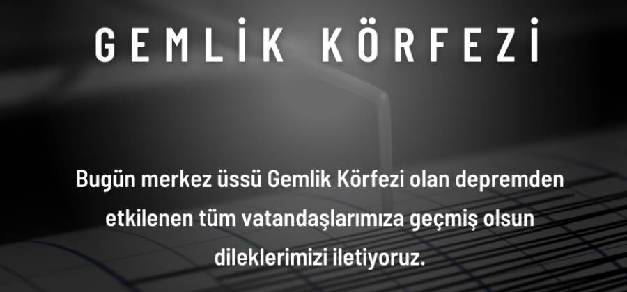 GEMLİK KÖRFEZİNDE OLAN DEPREMDEN ETKİLENEN VATANDAŞLARIMIZA GEÇMİŞ OLSUN DİLEKLERİMİZİ İLETİYORUZ