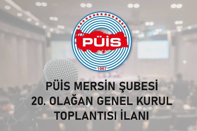 PÜİS MERSİN ŞUBESİ 20. OLAĞAN GENEL KURUL TOPLANTISI İLANI