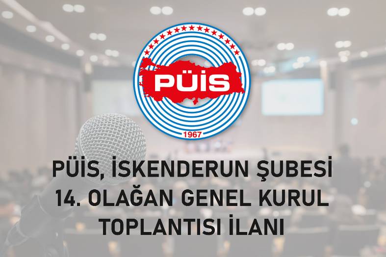 PÜİS, İSKENDERUN ŞUBESİ 14. OLAĞAN GENEL KURUL TOPLANTISI İLANI