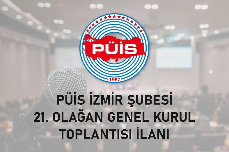 PÜİS İZMİR ŞUBESİ 21. OLAĞAN GENEL KURUL TOPLANTISI İLANI