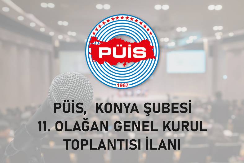 PÜİS,  KONYA ŞUBESİ 11. OLAĞAN GENEL KURUL TOPLANTISI İLANI