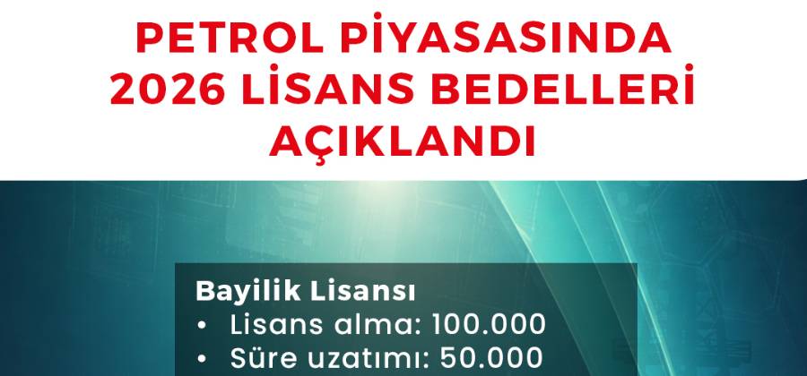 PETROL VE LPG PİYASALARINDA 2026 YILINDA UYGULANACAK LİSANS BEDELLERİ RESMİ GAZETE&rsquo;DE YAYIMLANDI
